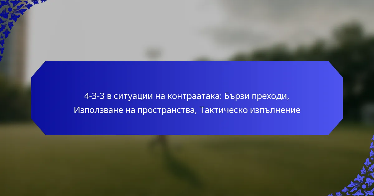 4-3-3 в ситуации на контраатака: Бързи преходи, Използване на пространства, Тактическо изпълнение