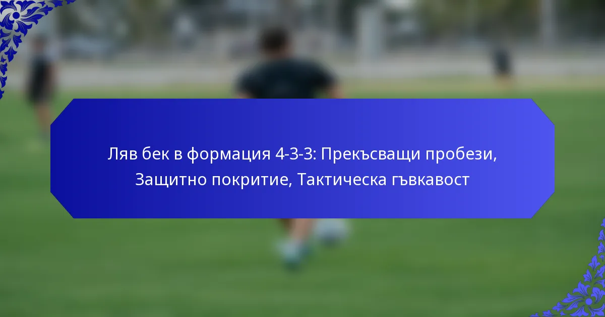 Ляв бек в формация 4-3-3: Прекъсващи пробези, Защитно покритие, Тактическа гъвкавост