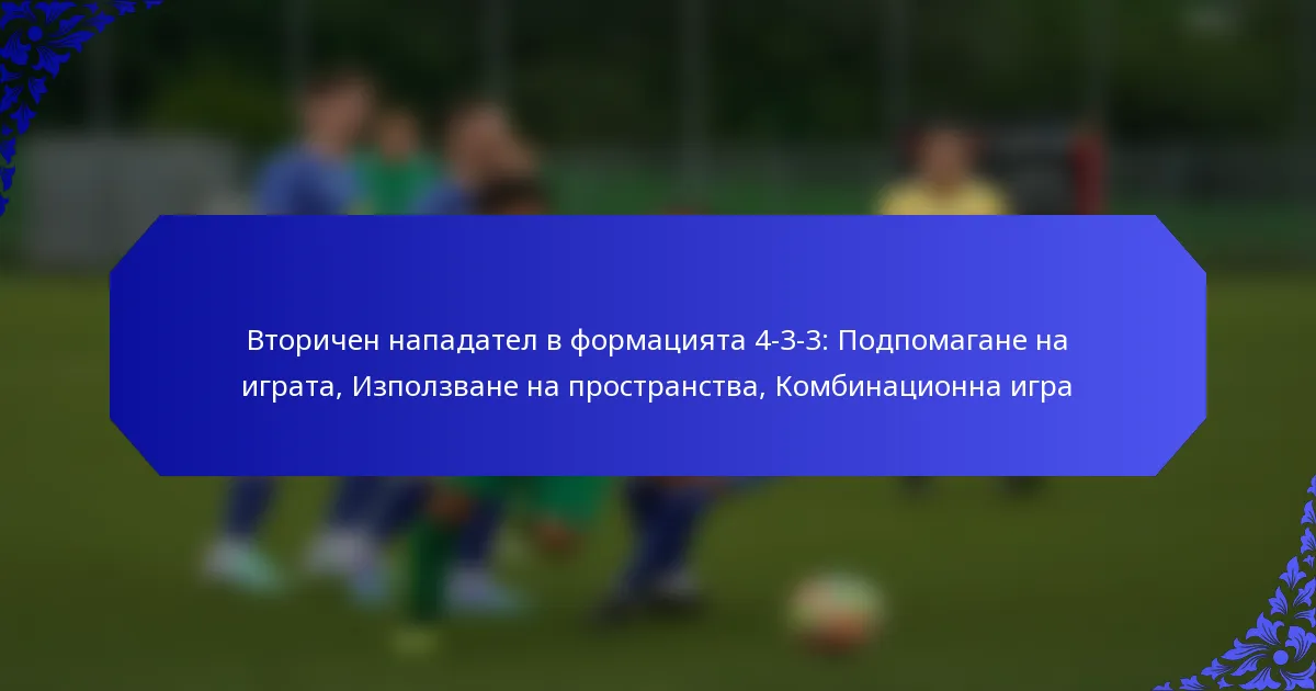 Вторичен нападател в формацията 4-3-3: Подпомагане на играта, Използване на пространства, Комбинационна игра