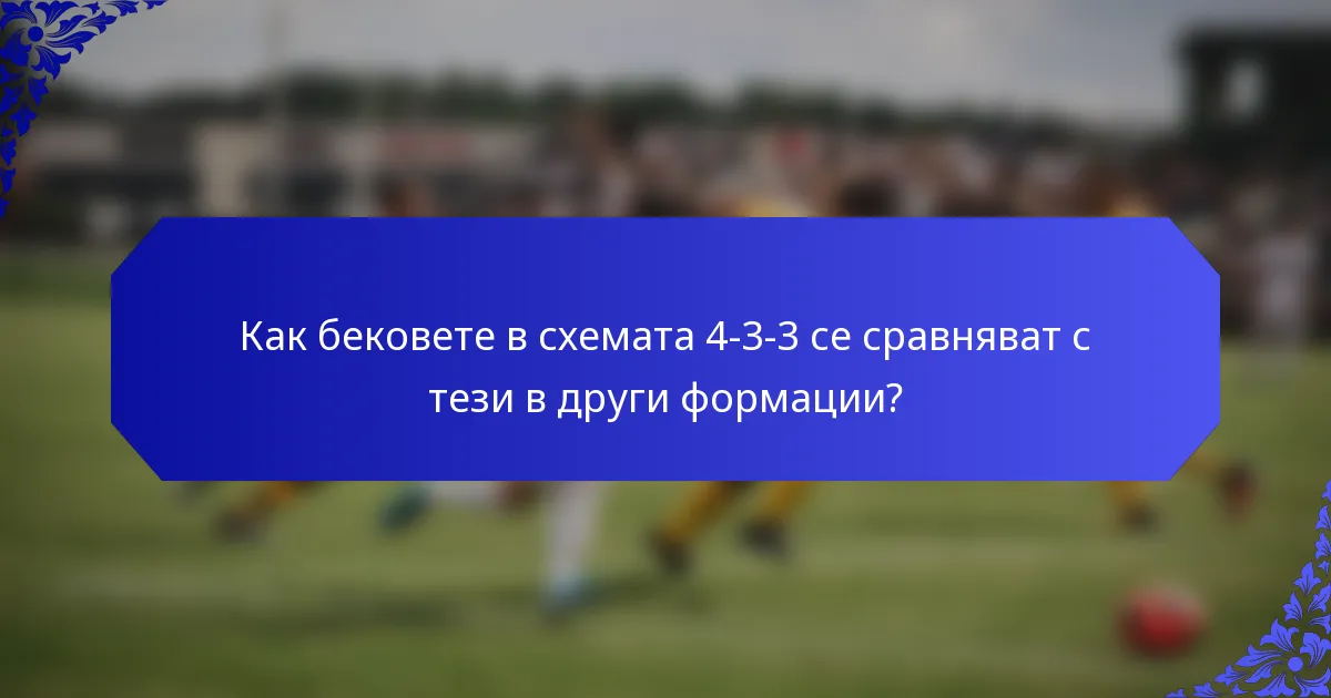 Как бековете в схемата 4-3-3 се сравняват с тези в други формации?
