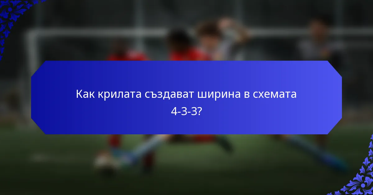 Как крилата създават ширина в схемата 4-3-3?