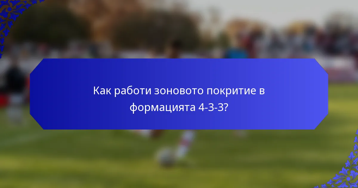Как работи зоновото покритие в формацията 4-3-3?