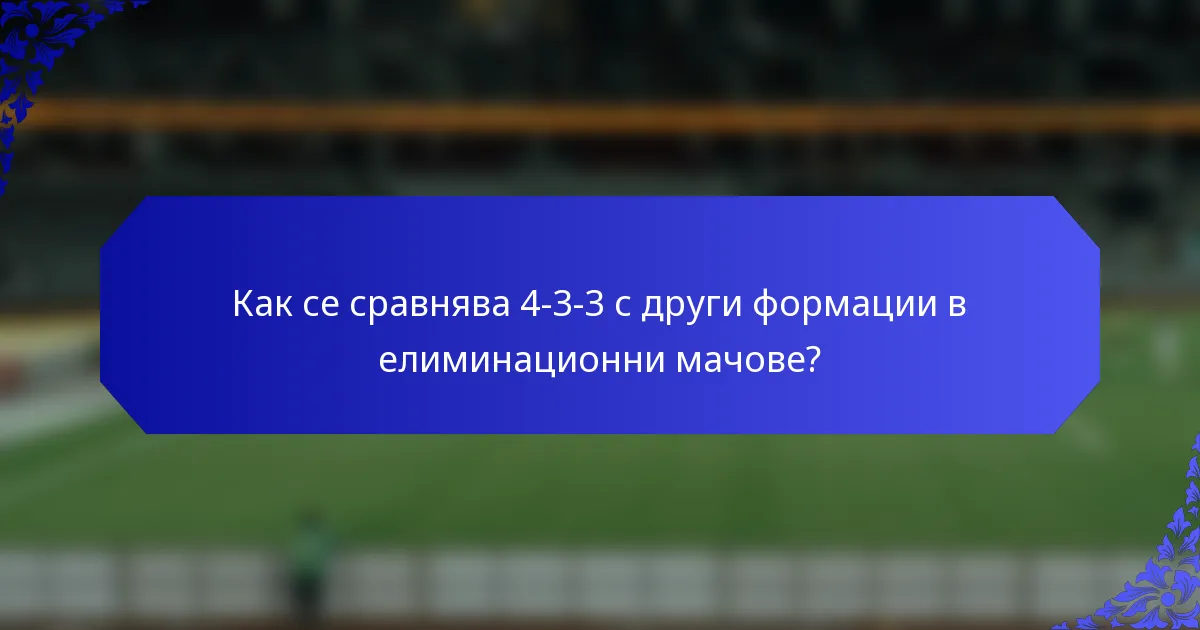 Как се сравнява 4-3-3 с други формации в елиминационни мачове?