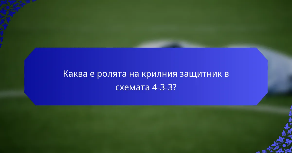 Каква е ролята на крилния защитник в схемата 4-3-3?