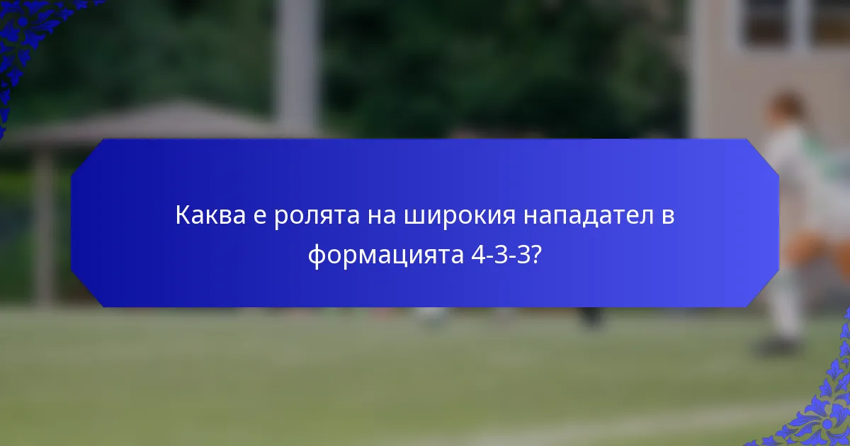 Каква е ролята на широкия нападател в формацията 4-3-3?