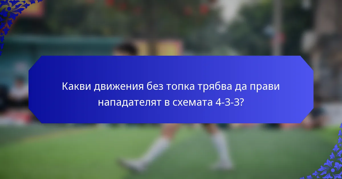 Какви движения без топка трябва да прави нападателят в схемата 4-3-3?