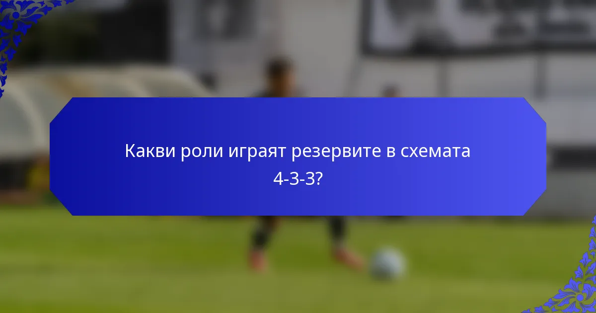 Какви роли играят резервите в схемата 4-3-3?