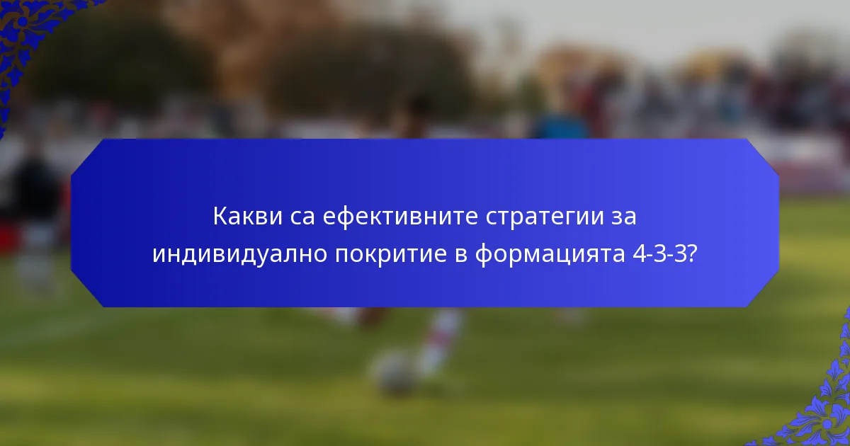 Какви са ефективните стратегии за индивидуално покритие в формацията 4-3-3?