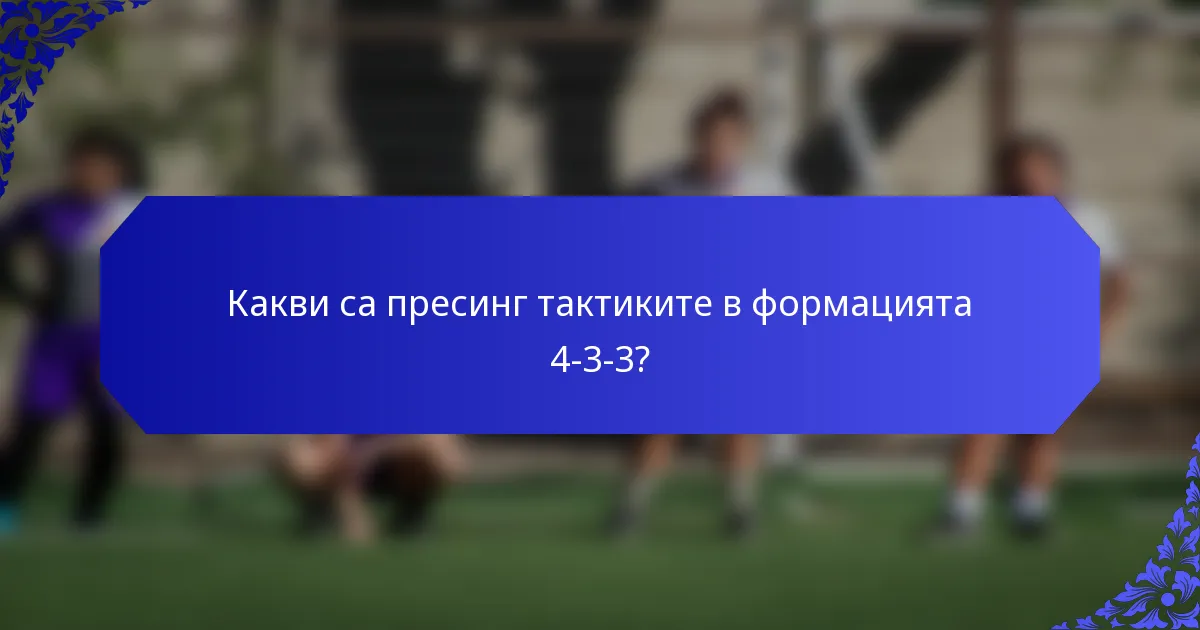 Какви са пресинг тактиките в формацията 4-3-3?