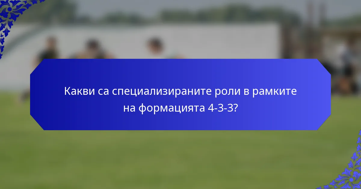 Какви са специализираните роли в рамките на формацията 4-3-3?