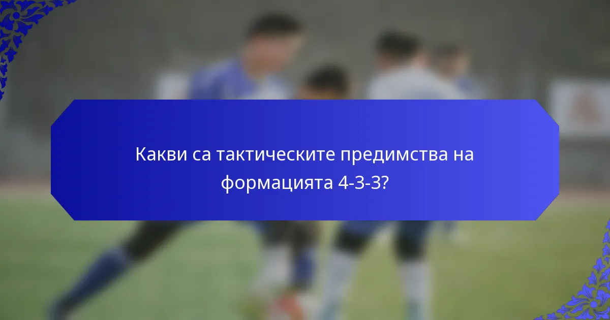 Какви са тактическите предимства на формацията 4-3-3?
