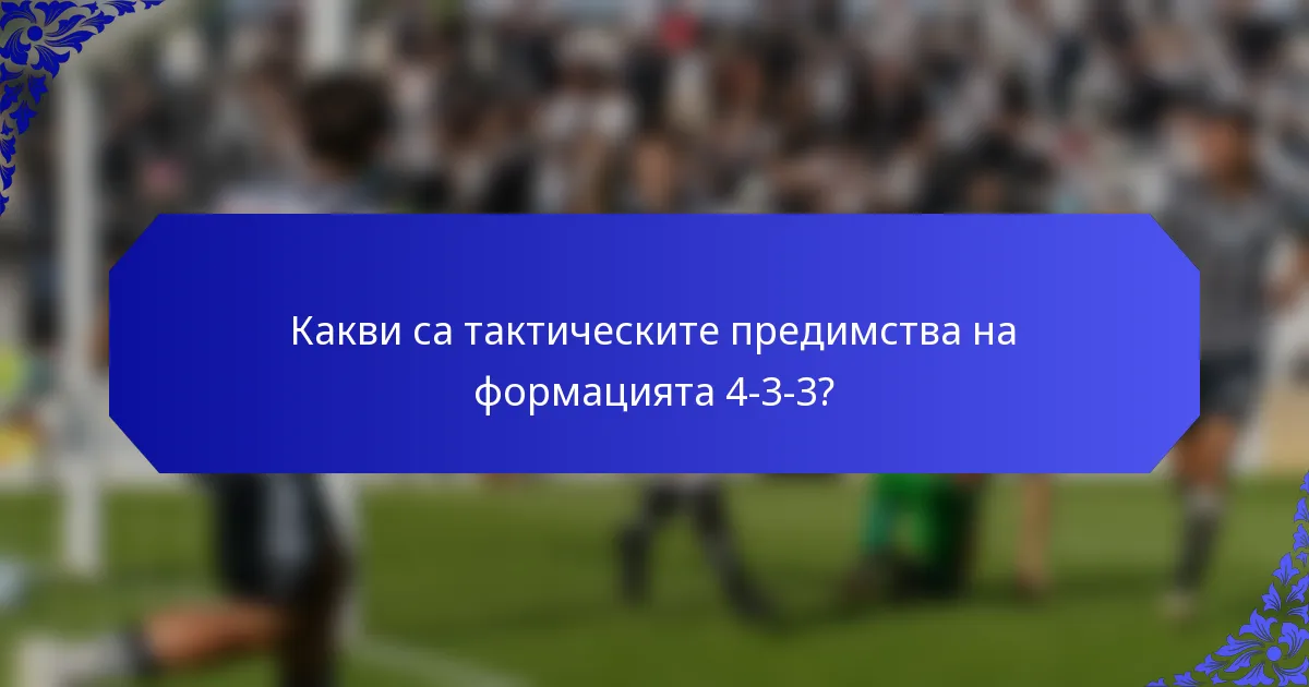 Какви са тактическите предимства на формацията 4-3-3?