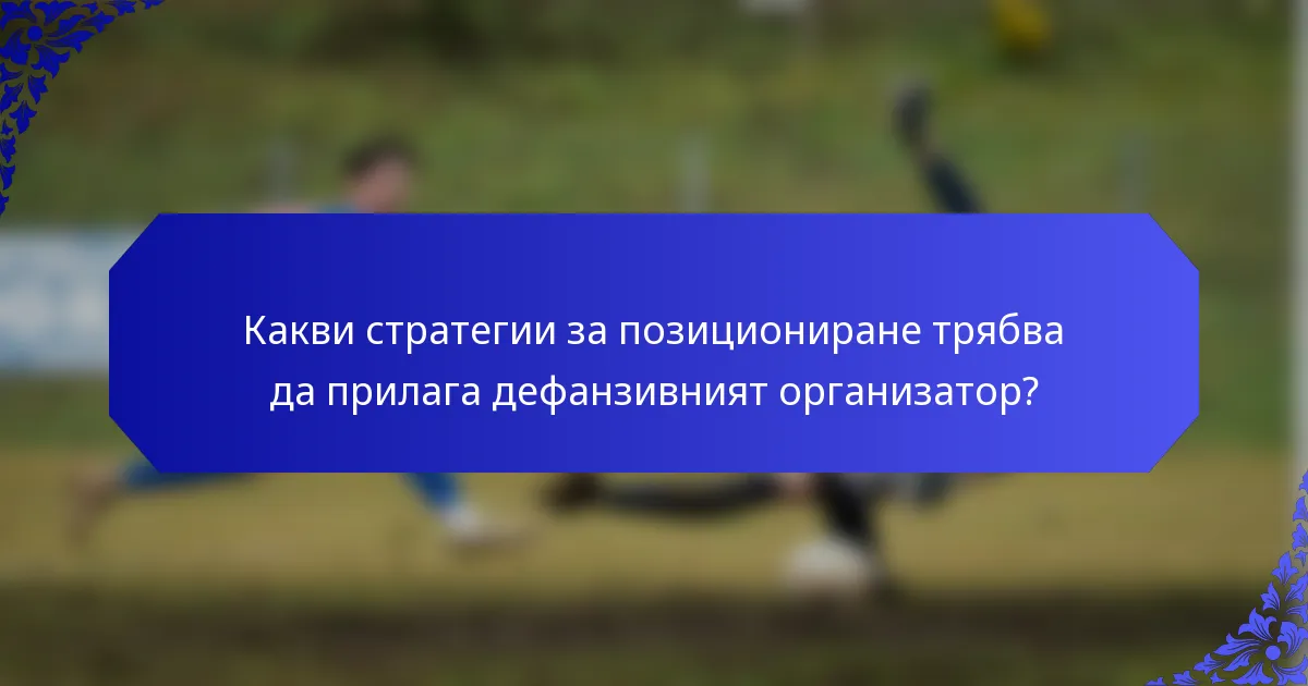 Какви стратегии за позициониране трябва да прилага дефанзивният организатор?