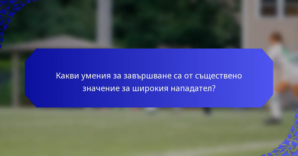 Какви умения за завършване са от съществено значение за широкия нападател?