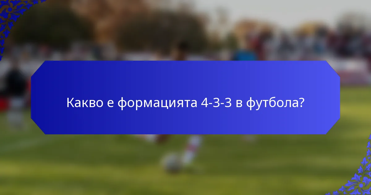 Какво е формацията 4-3-3 в футбола?
