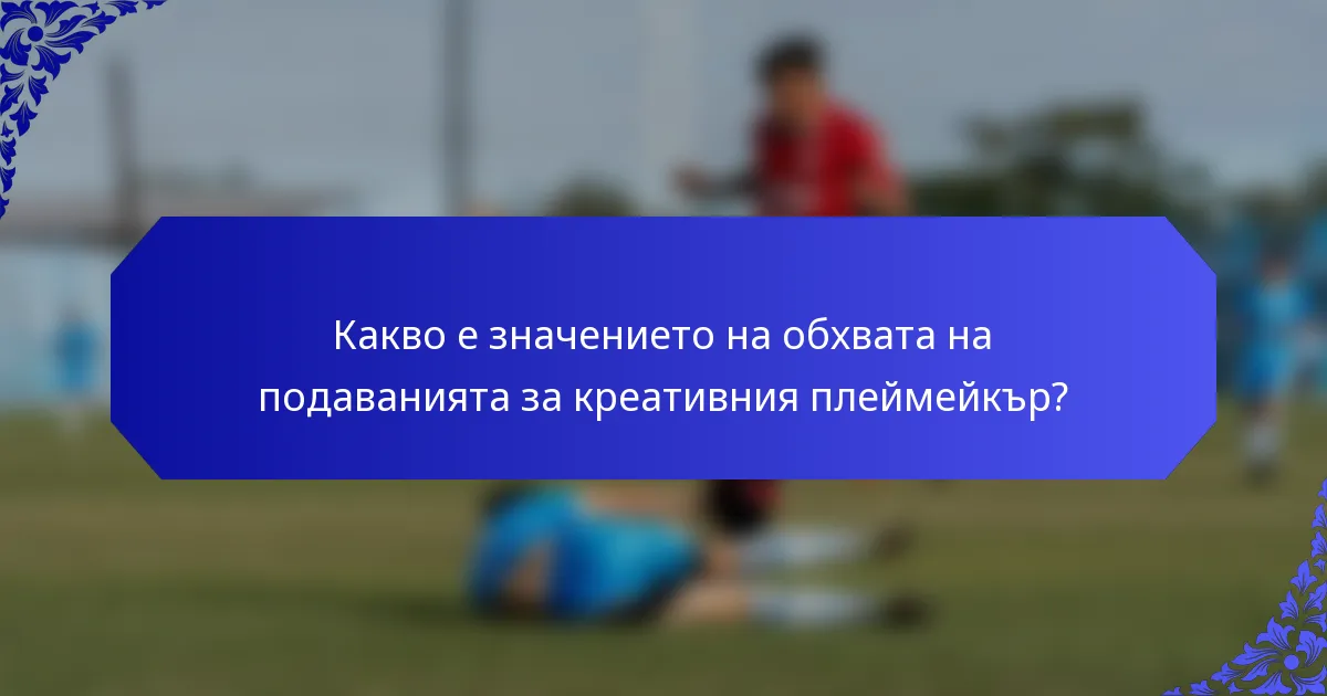 Какво е значението на обхвата на подаванията за креативния плеймейкър?